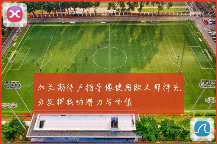 加兰期待卢指导像使用欧文那样充分发挥我的潜力与价值
